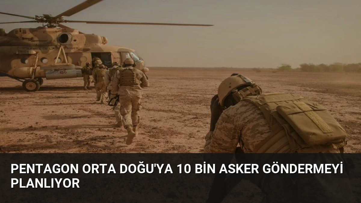 Pentagon Orta Doğu’ya 10 Bin Asker Göndermeyi Planlıyor