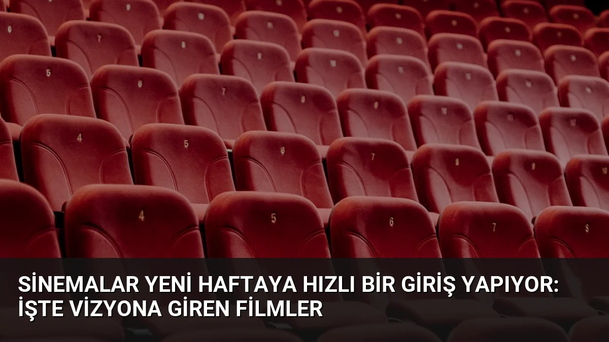 Sinemalar Yeni Haftaya Hızlı Bir Giriş Yapıyor: İşte Vizyona Giren Filmler