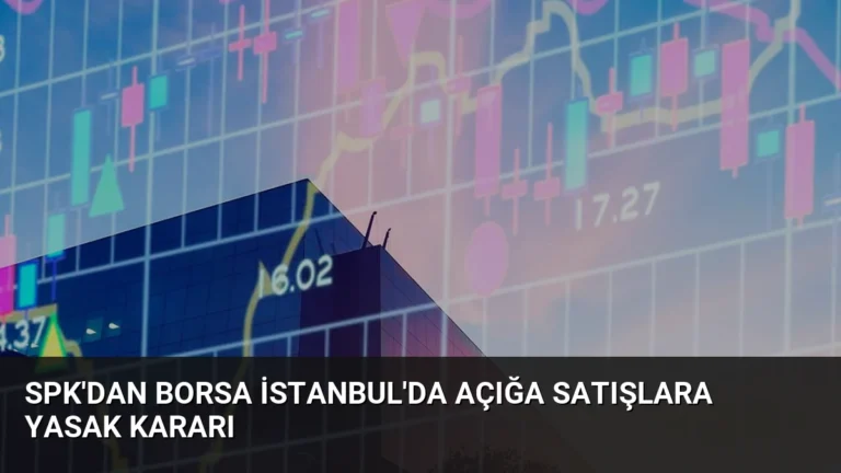 SPK’dan Borsa İstanbul’da Açığa Satışlara Yasak Kararı