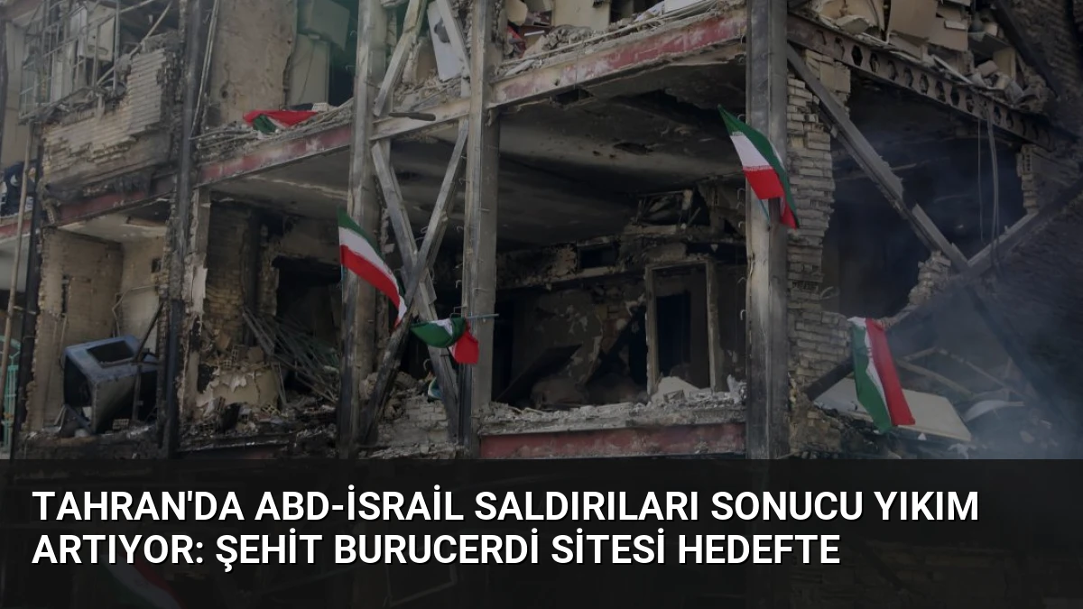 Tahran’da ABD-İsrail Saldırıları Sonucu Yıkım Artıyor: Şehit Burucerdi Sitesi Hedefte
