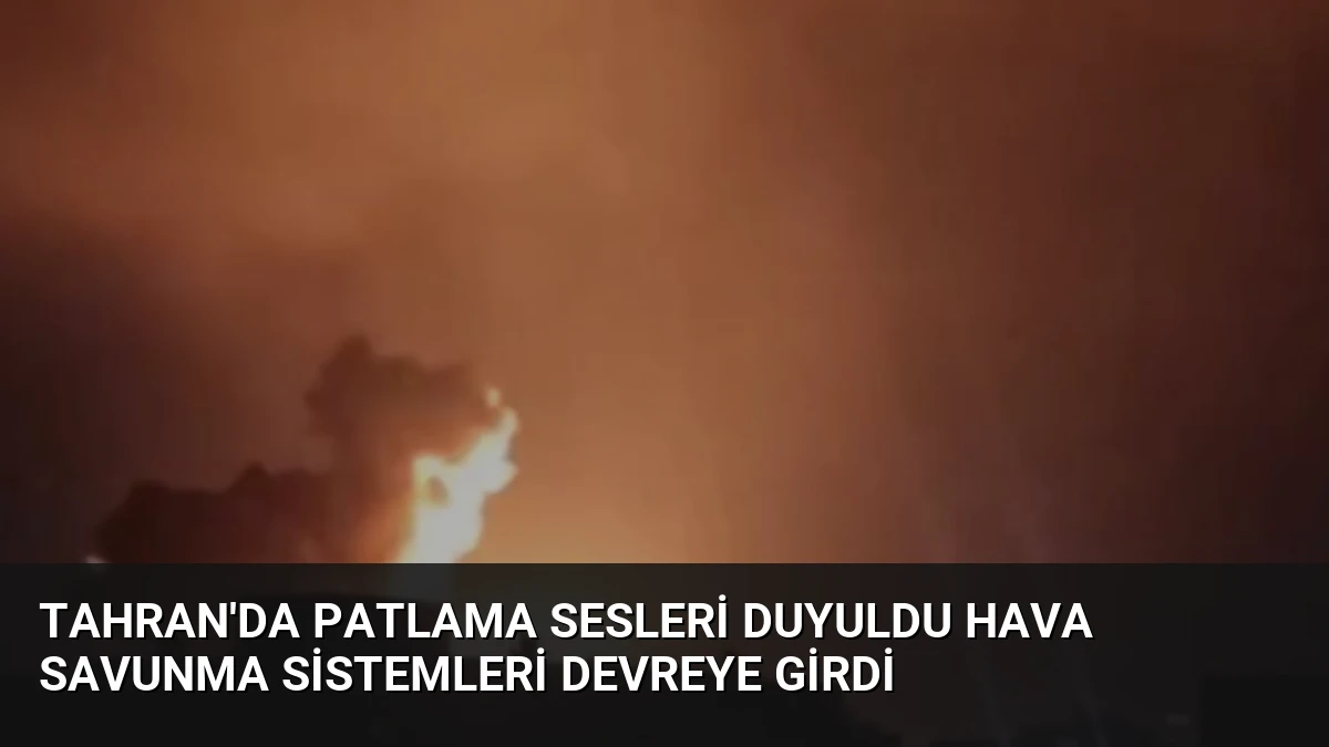 Tahran’da Patlama Sesleri Duyuldu Hava Savunma Sistemleri Devreye Girdi