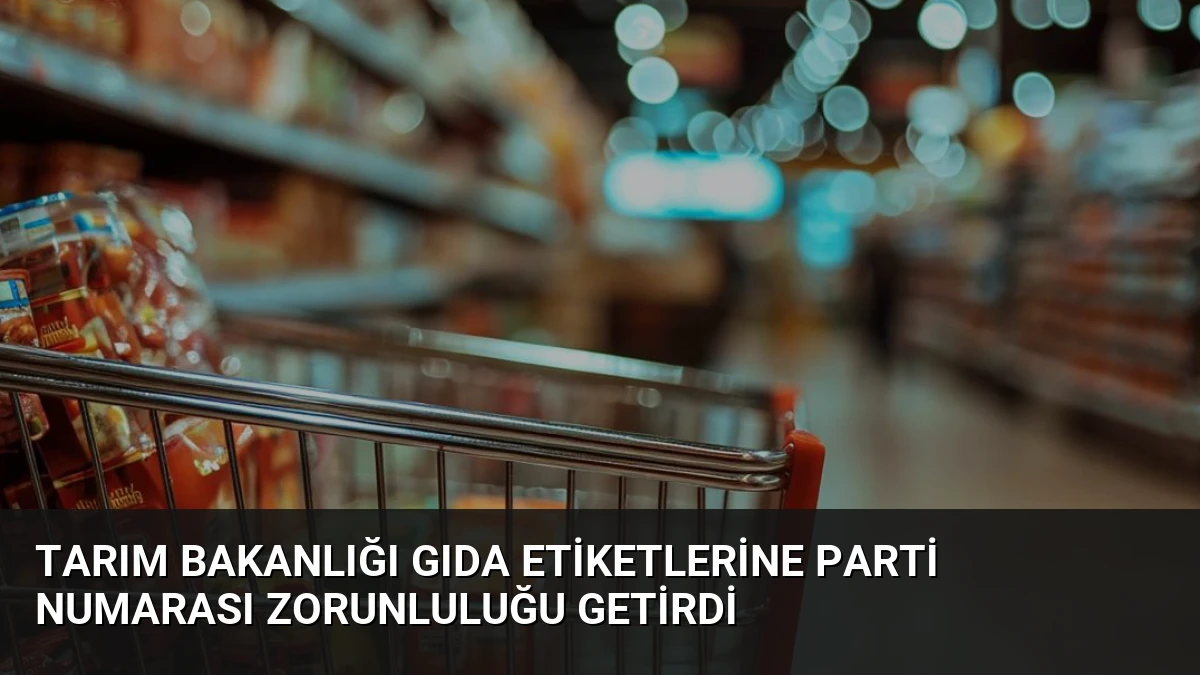 Tarım Bakanlığı Gıda Etiketlerine Parti Numarası Zorunluluğu Getirdi