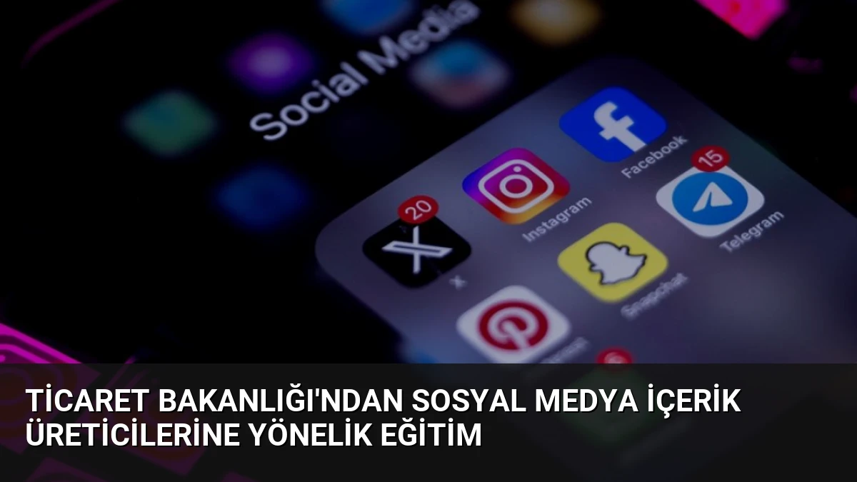 Ticaret Bakanlığı’ndan Sosyal Medya İçerik Üreticilerine Yönelik Eğitim