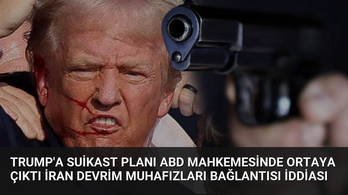 Trump’a Suikast Planı ABD Mahkemesinde Ortaya Çıktı İran Devrim Muhafızları Bağlantısı İddiası