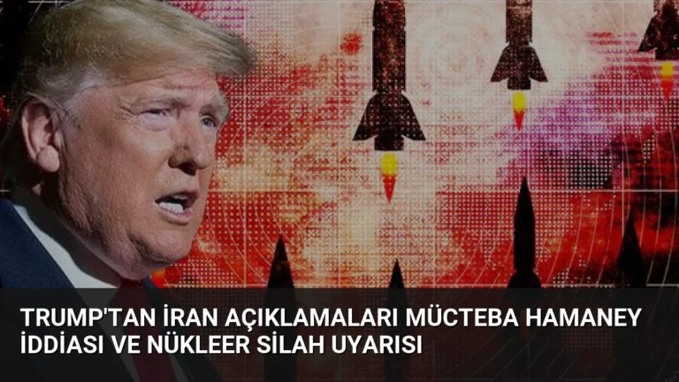 Trump’tan İran Açıklamaları Mücteba Hamaney İddiası ve Nükleer Silah Uyarısı
