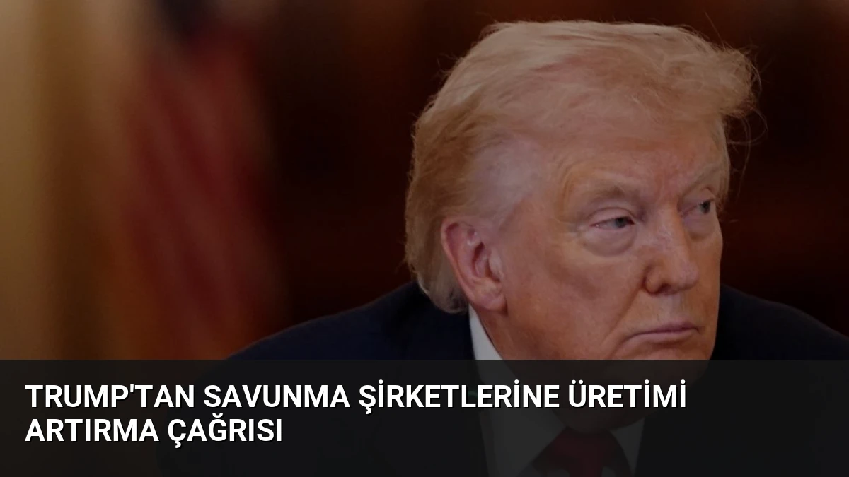 Trump’tan Savunma Şirketlerine Üretimi Artırma Çağrısı
