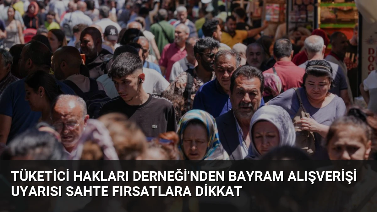Tüketici Hakları Derneği’nden Bayram Alışverişi Uyarısı Sahte Fırsatlara Dikkat