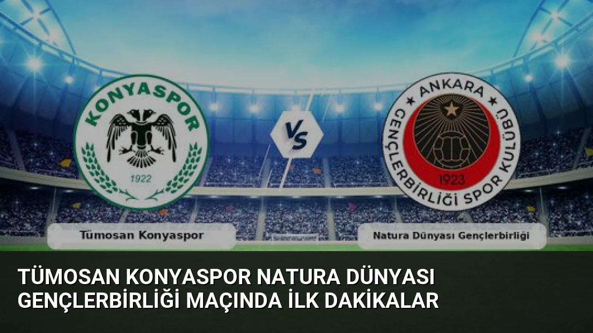 Tümosan Konyaspor Natura Dünyası Gençlerbirliği Maçında İlk Dakikalar
