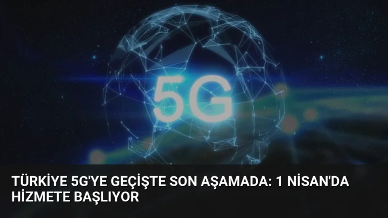 Türkiye 5G’ye Geçişte Son Aşamada: 1 Nisan’da Hizmete Başlıyor