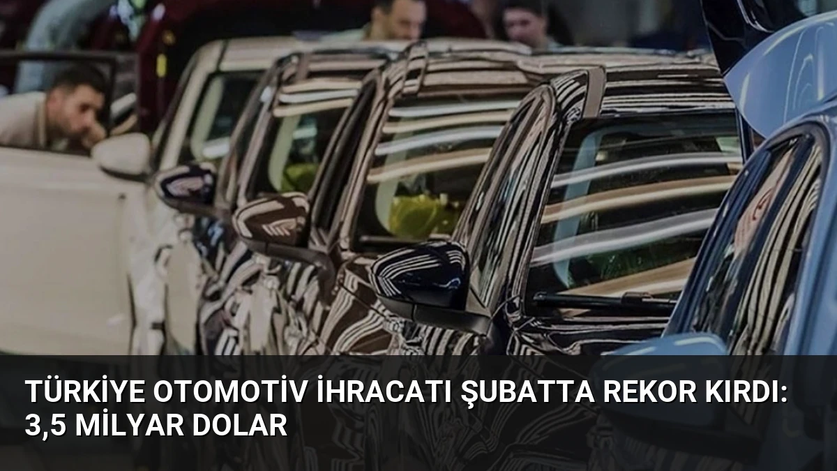 Türkiye otomotiv ihracatı şubatta rekor kırdı: 3,5 milyar dolar