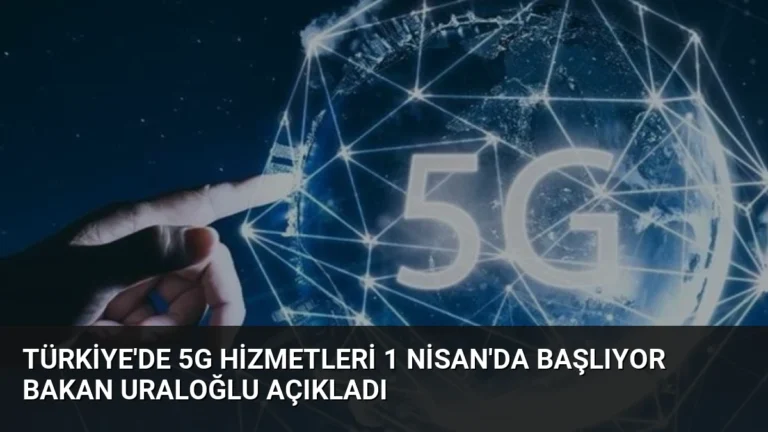 Türkiye’de 5G Hizmetleri 1 Nisan’da Başlıyor Bakan Uraloğlu Açıkladı