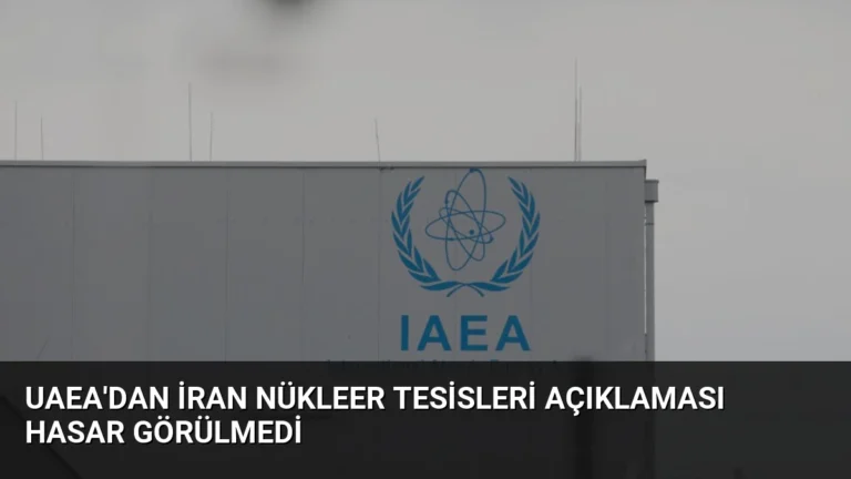 UAEA’dan İran Nükleer Tesisleri Açıklaması Hasar Görülmedi