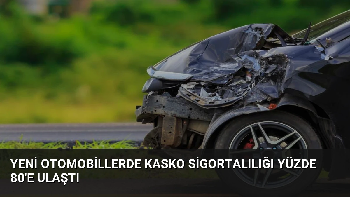 Yeni Otomobillerde Kasko Sigortalılığı Yüzde 80’e Ulaştı