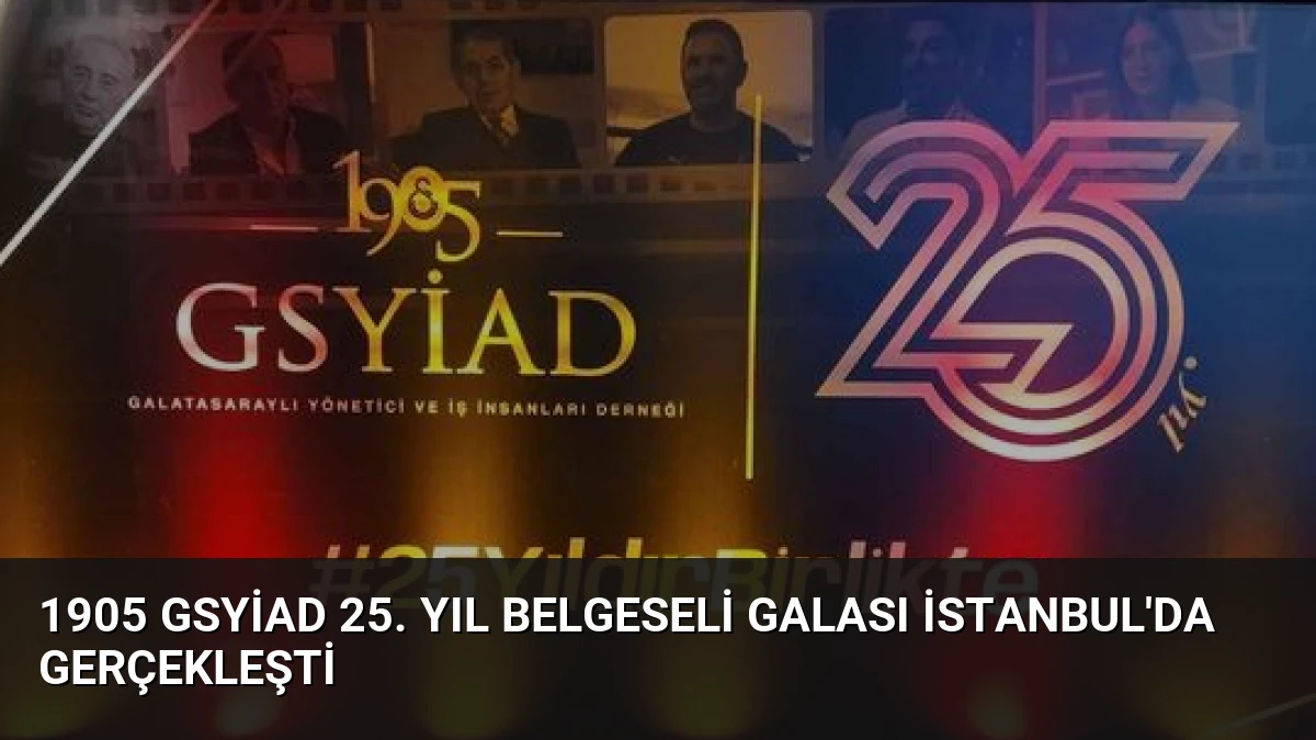 1905 GSYİAD 25. Yıl Belgeseli Galası İstanbul’da Gerçekleşti