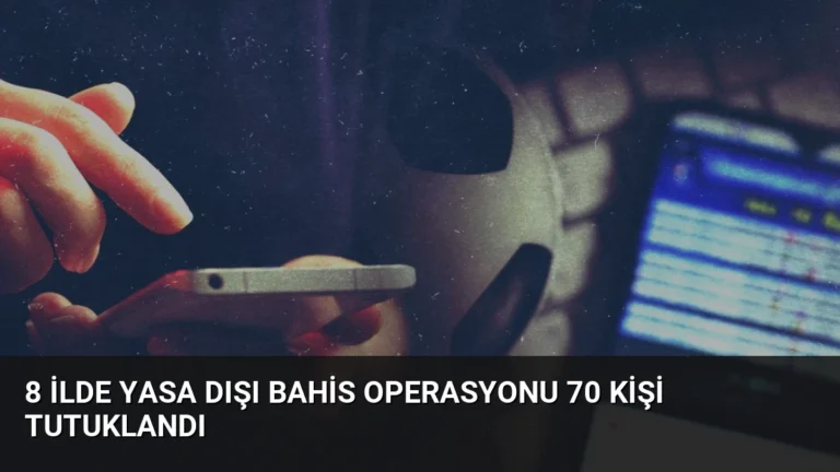 8 İlde Yasa Dışı Bahis Operasyonu 70 Kişi Tutuklandı