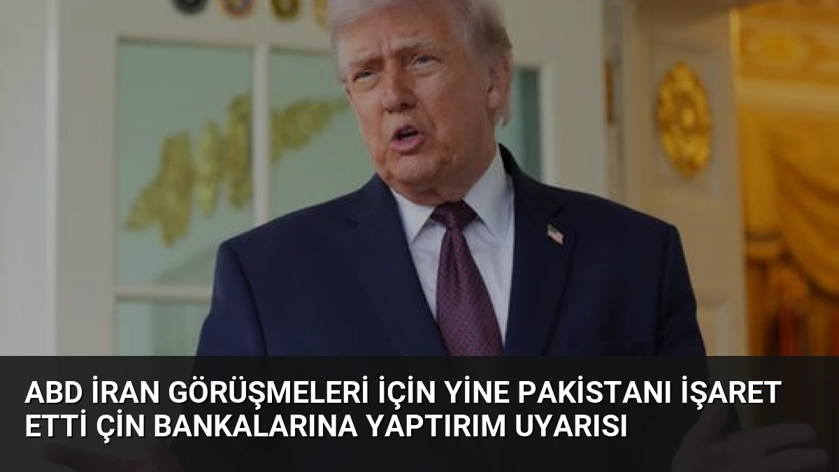 ABD İran Görüşmeleri İçin Yine Pakistanı İşaret Etti Çin Bankalarına Yaptırım Uyarısı