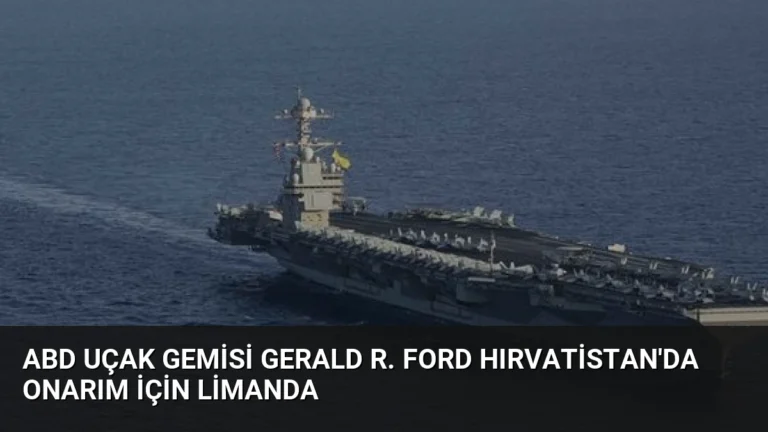 ABD Uçak Gemisi Gerald R. Ford Hırvatistan’da Onarım İçin Limanda