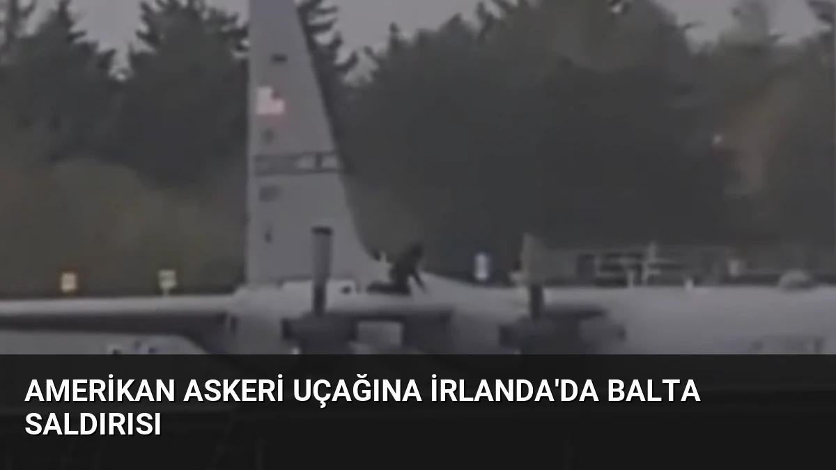Amerikan Askeri Uçağına İrlanda’da Balta Saldırısı