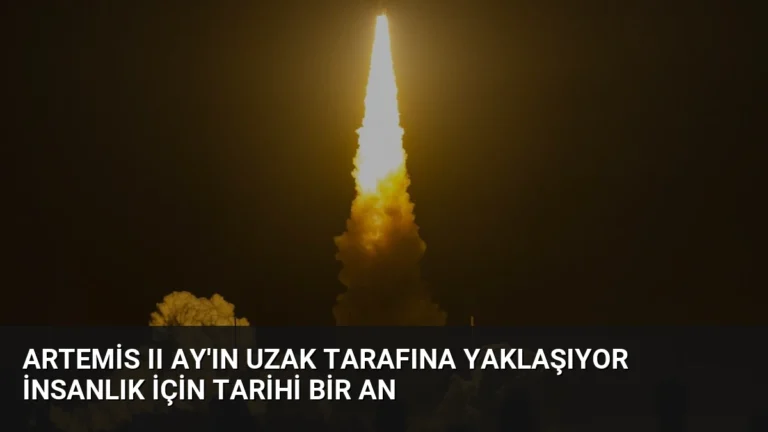Artemis II Ay’ın Uzak Tarafına Yaklaşıyor İnsanlık İçin Tarihi Bir An