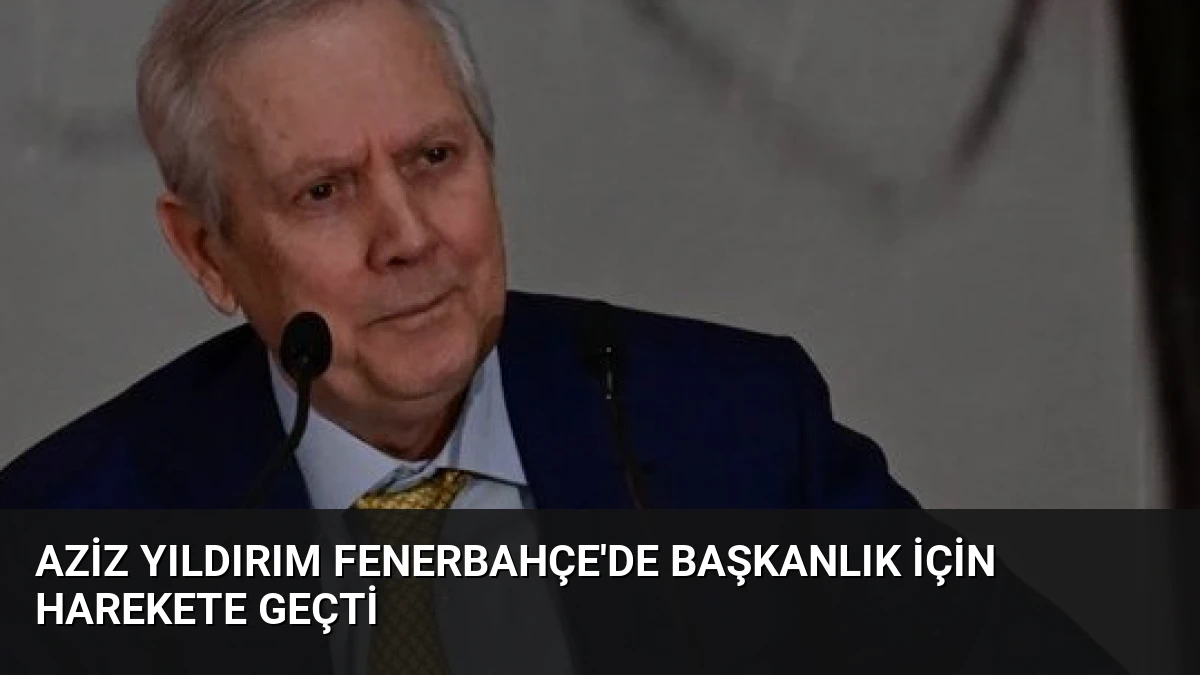 Aziz Yıldırım Fenerbahçe’de Başkanlık İçin Harekete Geçti