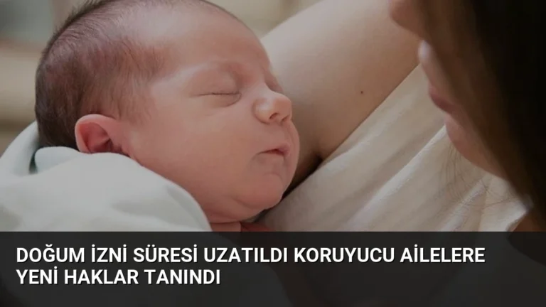 Doğum İzni Süresi Uzatıldı Koruyucu Ailelere Yeni Haklar Tanındı