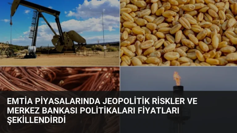 Emtia Piyasalarında Jeopolitik Riskler ve Merkez Bankası Politikaları Fiyatları Şekillendirdi