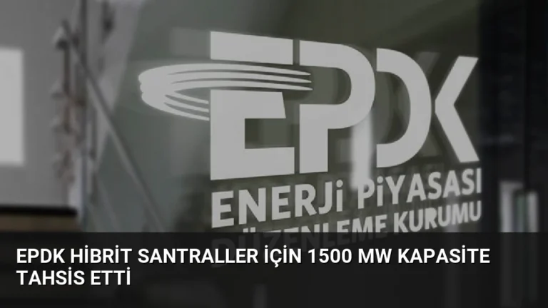 EPDK hibrit santraller için 1500 MW kapasite tahsis etti