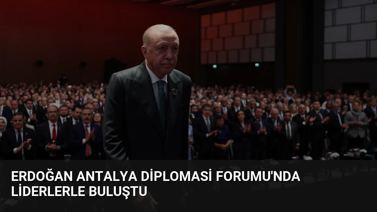 Erdoğan Antalya Diplomasi Forumu’nda Liderlerle Buluştu