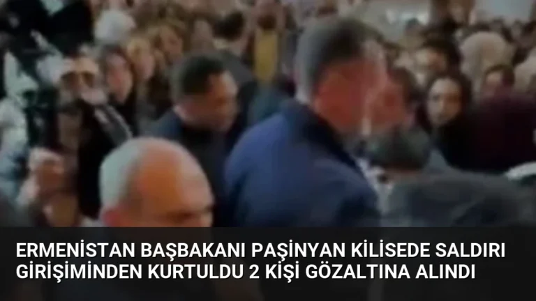 Ermenistan Başbakanı Paşinyan kilisede saldırı girişiminden kurtuldu 2 kişi gözaltına alındı