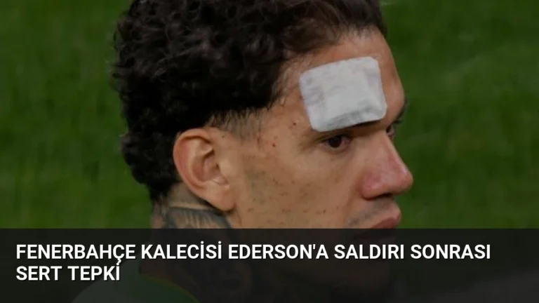 Fenerbahçe Kalecisi Ederson’a Saldırı Sonrası Sert Tepki