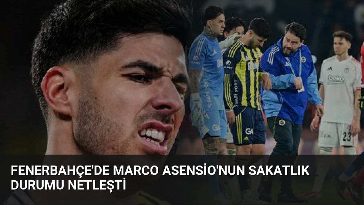 Fenerbahçe’de Marco Asensio’nun Sakatlık Durumu Netleşti