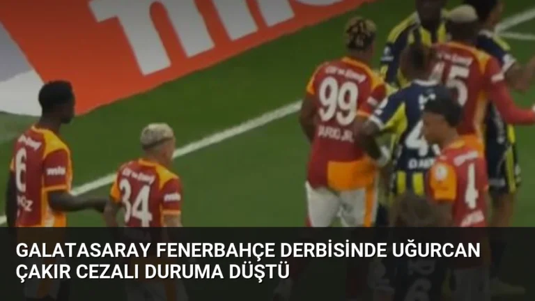 Galatasaray Fenerbahçe Derbisinde Uğurcan Çakır Cezalı Duruma Düştü