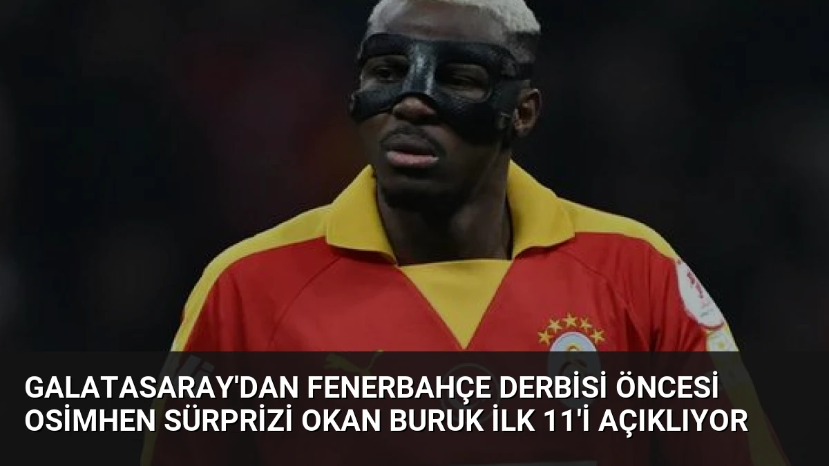 Galatasaray’dan Fenerbahçe Derbisi Öncesi Osimhen Sürprizi Okan Buruk İlk 11’i Açıklıyor
