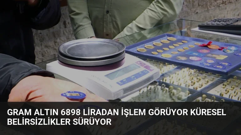 Gram Altın 6898 Liradan İşlem Görüyor Küresel Belirsizlikler Sürüyor