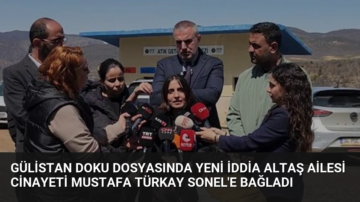 Gülistan Doku Dosyasında Yeni İddia Altaş Ailesi Cinayeti Mustafa Türkay Sonel’e Bağladı