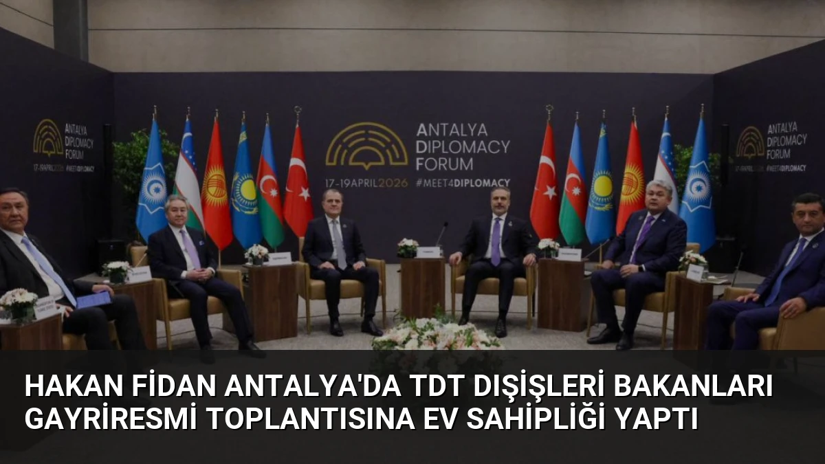 Hakan Fidan Antalya’da TDT Dışişleri Bakanları Gayriresmi Toplantısına Ev Sahipliği Yaptı