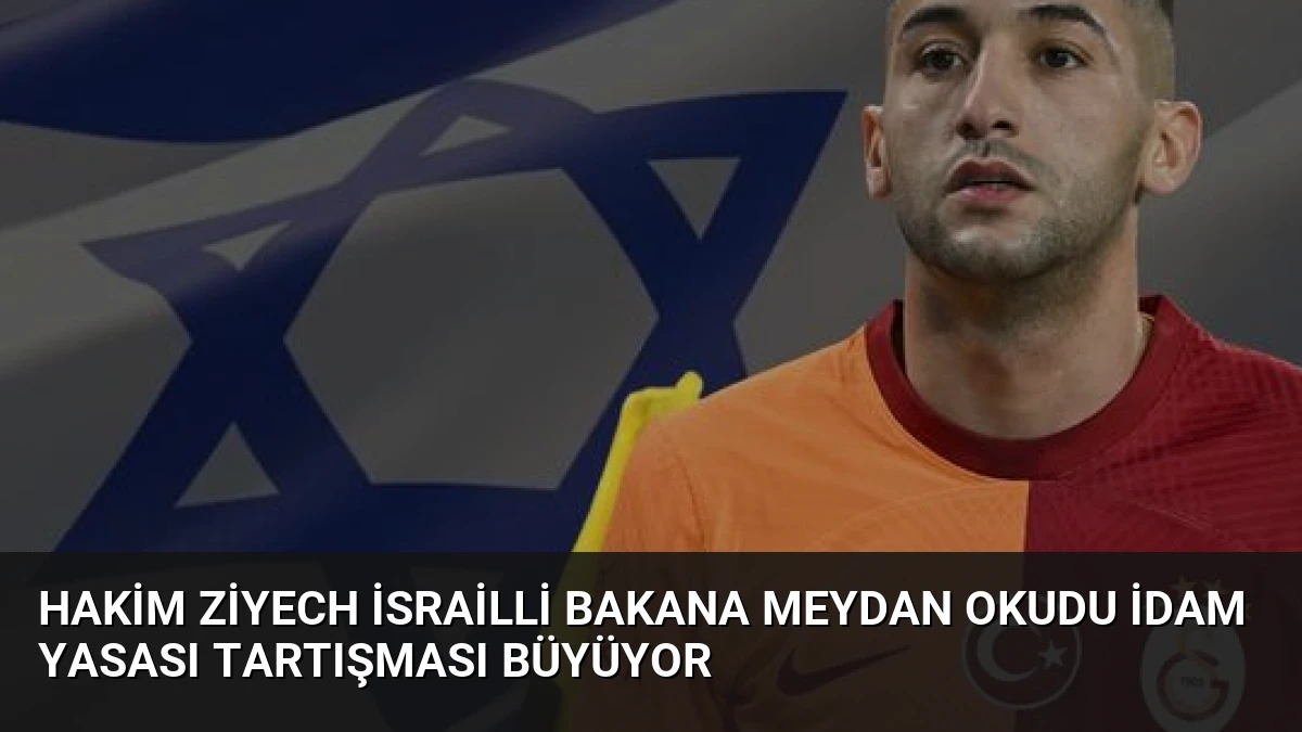 Hakim Ziyech İsrailli Bakana Meydan Okudu İdam Yasası Tartışması Büyüyor