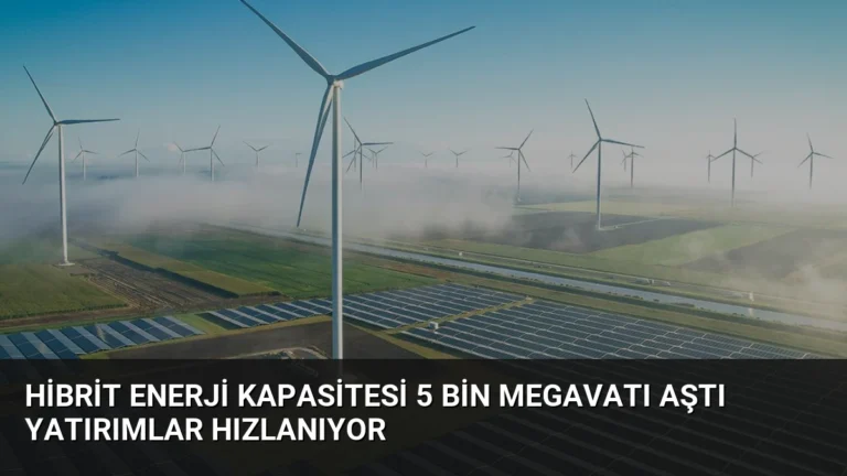 Hibrit Enerji Kapasitesi 5 Bin Megavatı Aştı Yatırımlar Hızlanıyor