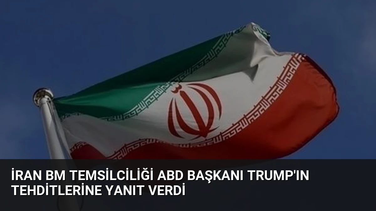 İran BM Temsilciliği ABD Başkanı Trump’ın Tehditlerine Yanıt Verdi