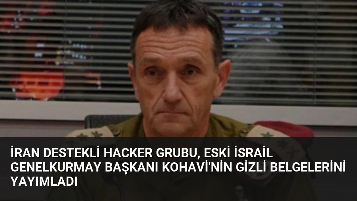 İran Destekli Hacker Grubu, Eski İsrail Genelkurmay Başkanı Kohavi’nin Gizli Belgelerini Yayımladı