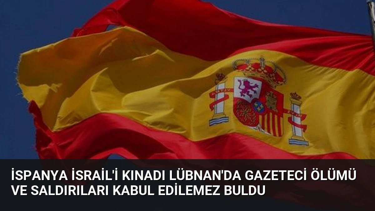 İspanya İsrail’i Kınadı Lübnan’da Gazeteci Ölümü ve Saldırıları Kabul Edilemez Buldu