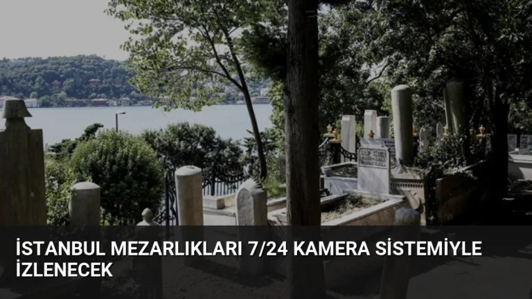 İstanbul Mezarlıkları 7/24 Kamera Sistemiyle İzlenecek