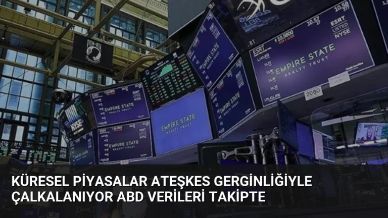 Küresel Piyasalar Ateşkes Gerginliğiyle Çalkalanıyor ABD Verileri Takipte