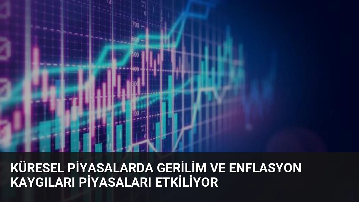 Küresel Piyasalarda Gerilim ve Enflasyon Kaygıları Piyasaları Etkiliyor