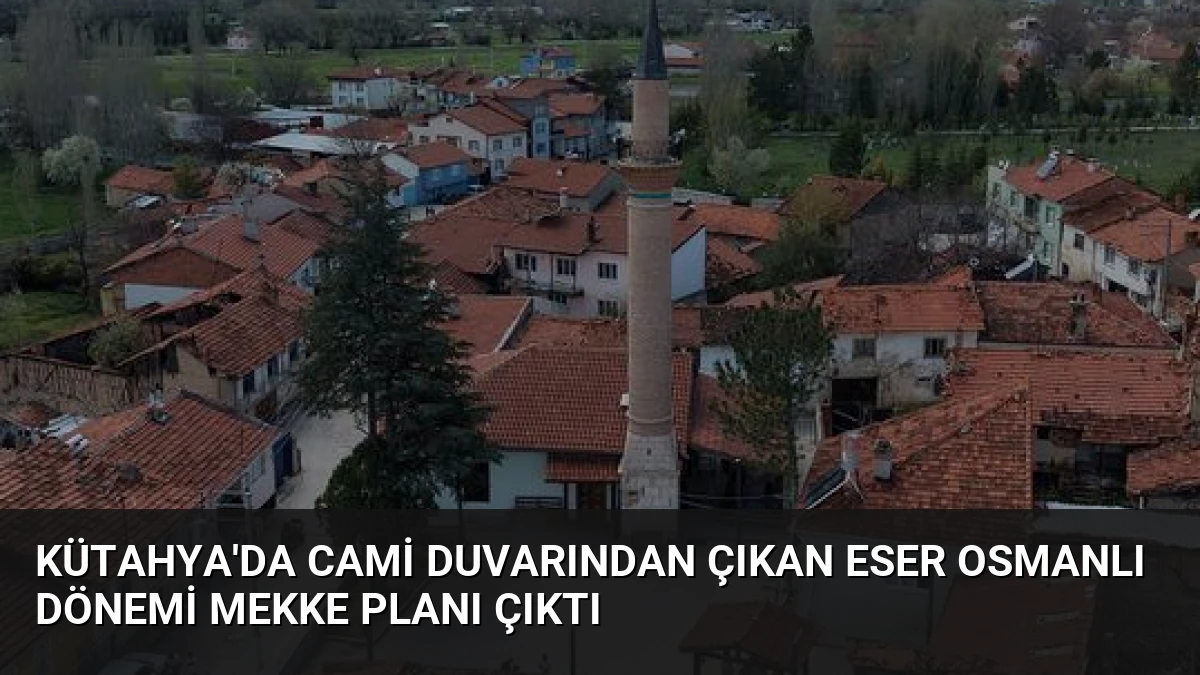 Kütahya’da Cami Duvarından Çıkan Eser Osmanlı Dönemi Mekke Planı Çıktı