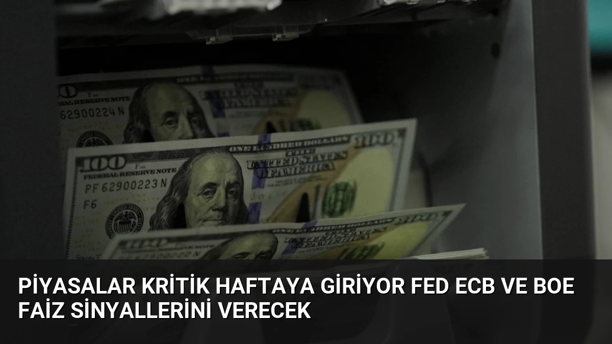 Piyasalar Kritik Haftaya Giriyor Fed ECB ve BoE Faiz Sinyallerini Verecek