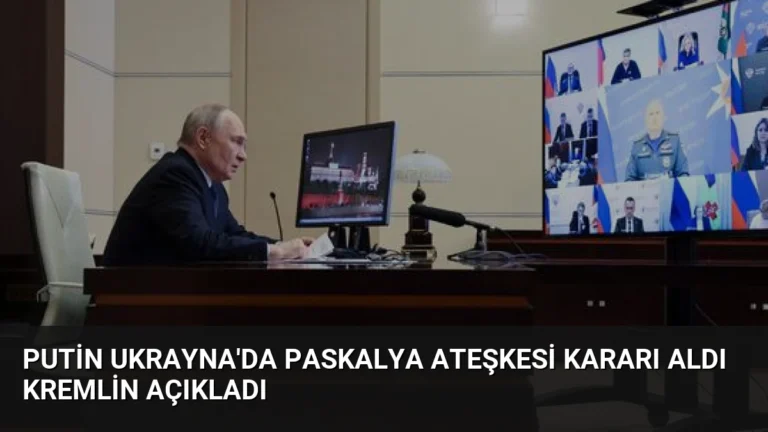 Putin Ukrayna’da Paskalya Ateşkesi Kararı Aldı Kremlin Açıkladı