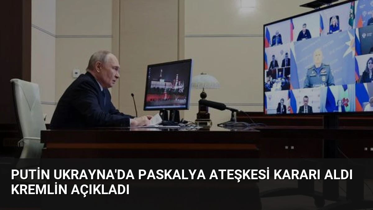 Putin Ukrayna’da Paskalya Ateşkesi Kararı Aldı Kremlin Açıkladı