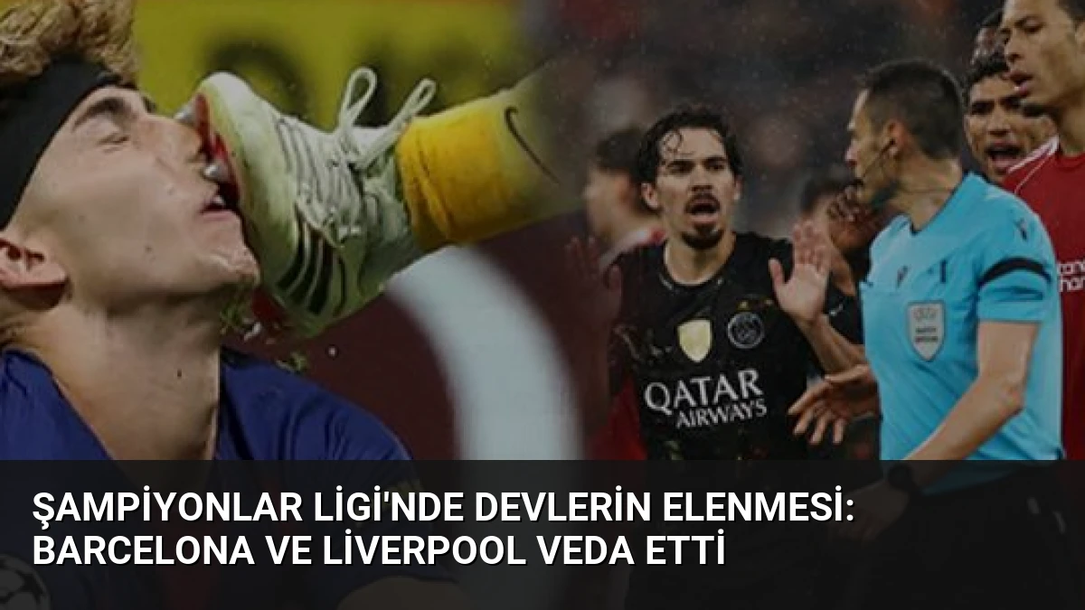 Şampiyonlar Ligi’nde Devlerin Elenmesi: Barcelona ve Liverpool Veda Etti