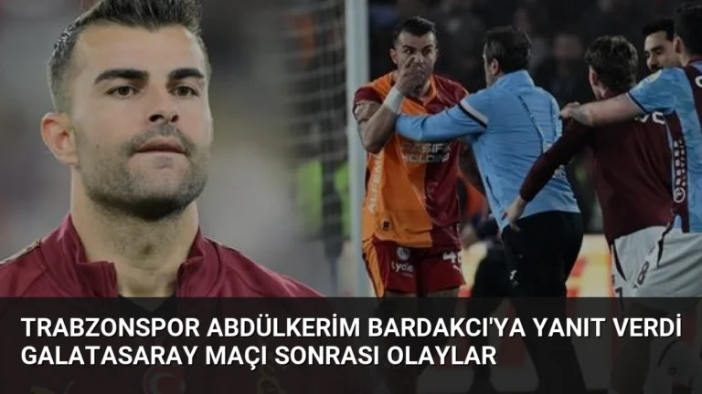 Trabzonspor Abdülkerim Bardakcı’ya Yanıt Verdi Galatasaray Maçı Sonrası Olaylar